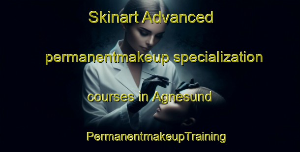 Skinart Advanced permanentmakeup specialization courses in Agnesund | #PermanentmakeupTraining #PermanentmakeupClasses #SkinartTraining-Sweden