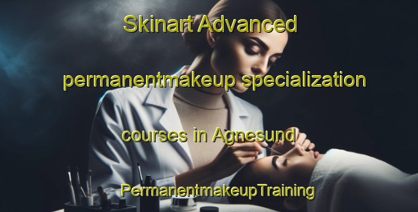 Skinart Advanced permanentmakeup specialization courses in Agnesund | #PermanentmakeupTraining #PermanentmakeupClasses #SkinartTraining-Sweden