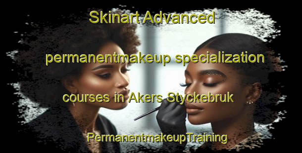 Skinart Advanced permanentmakeup specialization courses in Akers Styckebruk | #PermanentmakeupTraining #PermanentmakeupClasses #SkinartTraining-Sweden