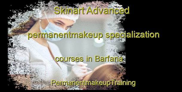 Skinart Advanced permanentmakeup specialization courses in Barfana | PermanentmakeupTraining | PermanentmakeupClasses | SkinartTraining-Sweden