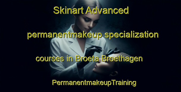 Skinart Advanced permanentmakeup specialization courses in Broeta Broethagen | #PermanentmakeupTraining #PermanentmakeupClasses #SkinartTraining-Sweden