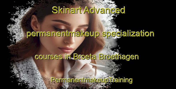 Skinart Advanced permanentmakeup specialization courses in Broeta Broethagen | #PermanentmakeupTraining #PermanentmakeupClasses #SkinartTraining-Sweden