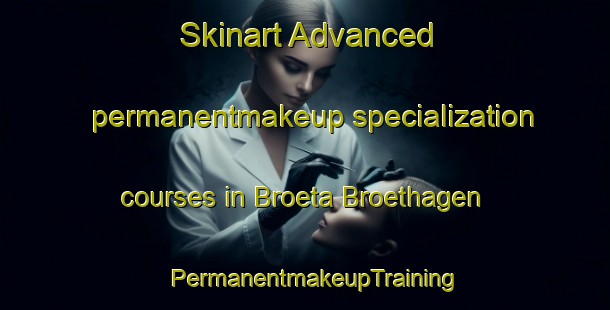 Skinart Advanced permanentmakeup specialization courses in Broeta Broethagen | PermanentmakeupTraining | PermanentmakeupClasses | SkinartTraining-Sweden