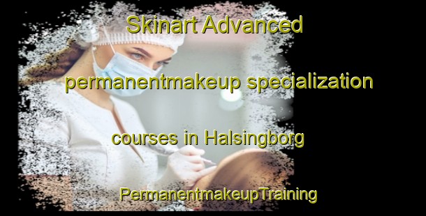 Skinart Advanced permanentmakeup specialization courses in Halsingborg | PermanentmakeupTraining | PermanentmakeupClasses | SkinartTraining-Sweden