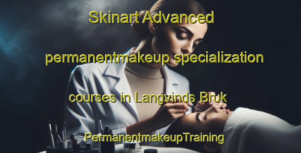 Skinart Advanced permanentmakeup specialization courses in Langvinds Bruk | PermanentmakeupTraining | PermanentmakeupClasses | SkinartTraining-Sweden
