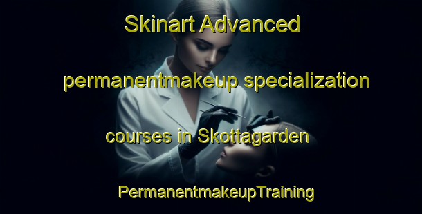 Skinart Advanced permanentmakeup specialization courses in Skottagarden | PermanentmakeupTraining | PermanentmakeupClasses | SkinartTraining-Sweden