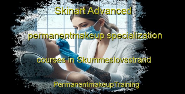 Skinart Advanced permanentmakeup specialization courses in Skummeslovsstrand | #PermanentmakeupTraining #PermanentmakeupClasses #SkinartTraining-Sweden