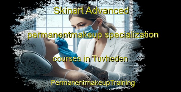 Skinart Advanced permanentmakeup specialization courses in Tuvheden | PermanentmakeupTraining | PermanentmakeupClasses | SkinartTraining-Sweden
