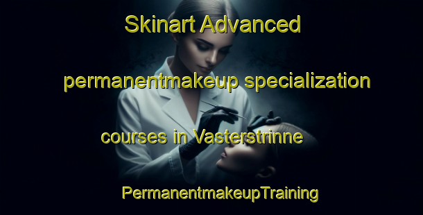 Skinart Advanced permanentmakeup specialization courses in Vasterstrinne | #PermanentmakeupTraining #PermanentmakeupClasses #SkinartTraining-Sweden