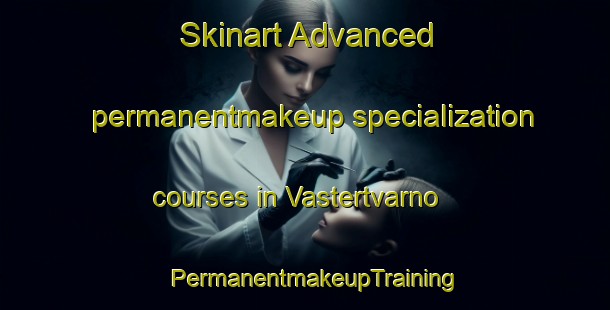 Skinart Advanced permanentmakeup specialization courses in Vastertvarno | PermanentmakeupTraining | PermanentmakeupClasses | SkinartTraining-Sweden