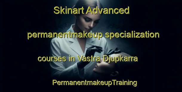 Skinart Advanced permanentmakeup specialization courses in Vastra Djupkarra | #PermanentmakeupTraining #PermanentmakeupClasses #SkinartTraining-Sweden