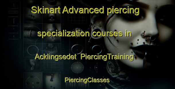 Skinart Advanced piercing specialization courses in Acklingsedet | #PiercingTraining #PiercingClasses #SkinartTraining-Sweden