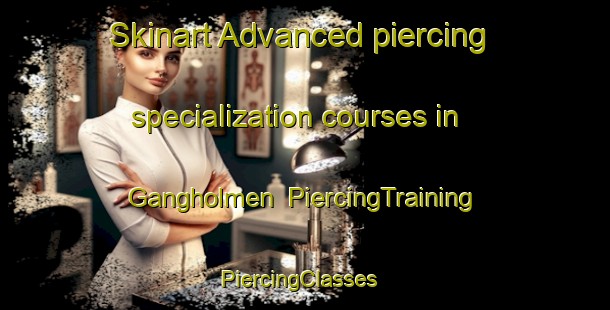 Skinart Advanced piercing specialization courses in Gangholmen | PiercingTraining | PiercingClasses | SkinartTraining-Sweden