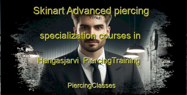 Skinart Advanced piercing specialization courses in Hangasjarvi | PiercingTraining | PiercingClasses | SkinartTraining-Sweden