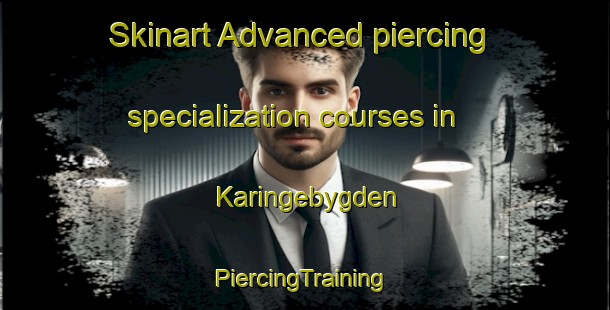 Skinart Advanced piercing specialization courses in Karingebygden | #PiercingTraining #PiercingClasses #SkinartTraining-Sweden