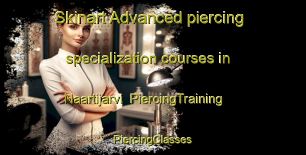 Skinart Advanced piercing specialization courses in Naartijarvi | #PiercingTraining #PiercingClasses #SkinartTraining-Sweden