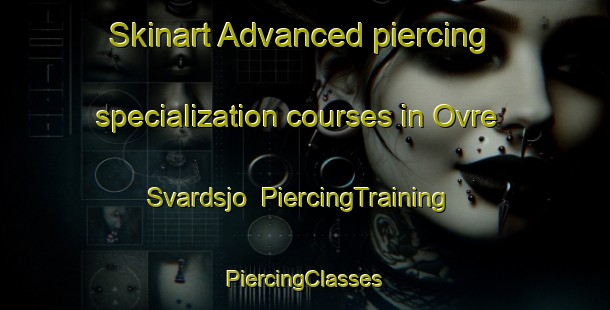 Skinart Advanced piercing specialization courses in Ovre Svardsjo | #PiercingTraining #PiercingClasses #SkinartTraining-Sweden