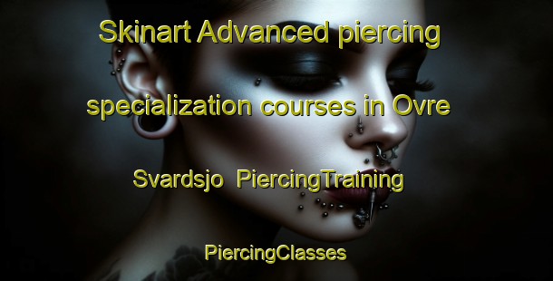 Skinart Advanced piercing specialization courses in Ovre Svardsjo | #PiercingTraining #PiercingClasses #SkinartTraining-Sweden