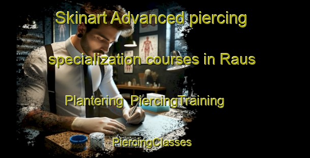 Skinart Advanced piercing specialization courses in Raus Plantering | PiercingTraining | PiercingClasses | SkinartTraining-Sweden
