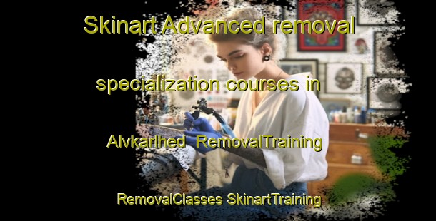 Skinart Advanced removal specialization courses in Alvkarlhed | #RemovalTraining #RemovalClasses #SkinartTraining-Sweden