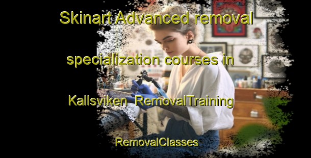 Skinart Advanced removal specialization courses in Kallsviken | RemovalTraining | RemovalClasses | SkinartTraining-Sweden