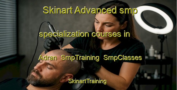 Skinart Advanced smp specialization courses in Adran | SmpTraining | SmpClasses | SkinartTraining-Sweden
