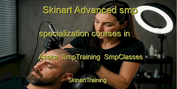 Skinart Advanced smp specialization courses in Asaka | SmpTraining | SmpClasses | SkinartTraining-Sweden