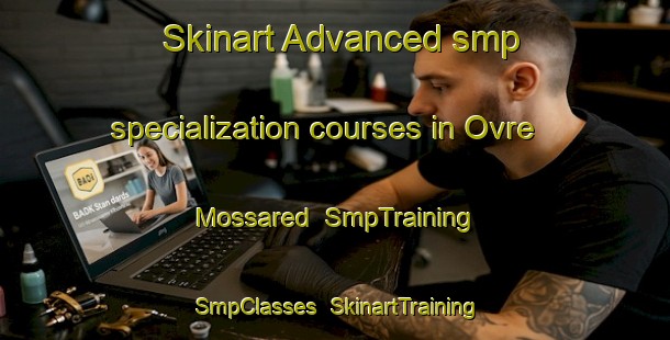 Skinart Advanced smp specialization courses in Ovre Mossared | SmpTraining | SmpClasses | SkinartTraining-Sweden