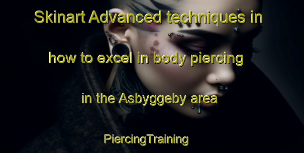 Skinart Advanced techniques in how to excel in body piercing in the Asbyggeby area | PiercingTraining | PiercingClasses | SkinartTraining-Sweden