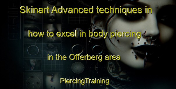 Skinart Advanced techniques in how to excel in body piercing in the Offerberg area | PiercingTraining | PiercingClasses | SkinartTraining-Sweden