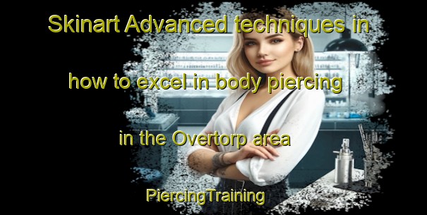 Skinart Advanced techniques in how to excel in body piercing in the Overtorp area | PiercingTraining | PiercingClasses | SkinartTraining-Sweden