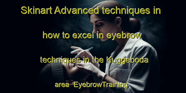 Skinart Advanced techniques in how to excel in eyebrow techniques in the Kuggeboda area | EyebrowTraining | EyebrowClasses | SkinartTraining-Sweden