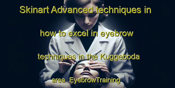 Skinart Advanced techniques in how to excel in eyebrow techniques in the Kuggeboda area | EyebrowTraining | EyebrowClasses | SkinartTraining-Sweden