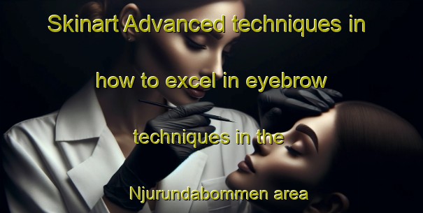 Skinart Advanced techniques in how to excel in eyebrow techniques in the Njurundabommen area | EyebrowTraining | EyebrowClasses | SkinartTraining-Sweden