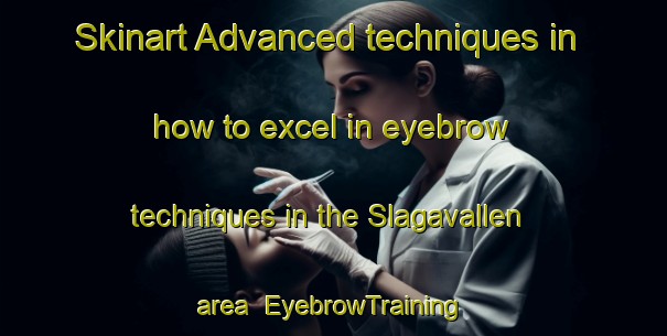 Skinart Advanced techniques in how to excel in eyebrow techniques in the Slagavallen area | EyebrowTraining | EyebrowClasses | SkinartTraining-Sweden