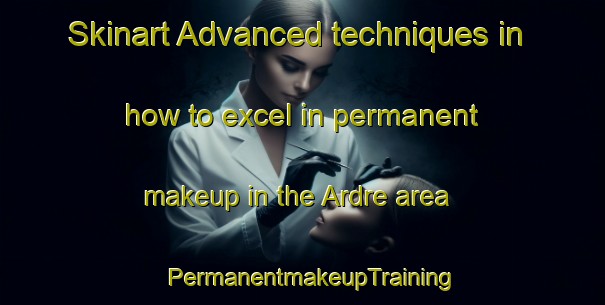 Skinart Advanced techniques in how to excel in permanent makeup in the Ardre area | PermanentmakeupTraining | PermanentmakeupClasses | SkinartTraining-Sweden