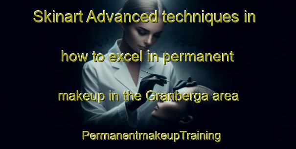 Skinart Advanced techniques in how to excel in permanent makeup in the Granberga area | PermanentmakeupTraining | PermanentmakeupClasses | SkinartTraining-Sweden
