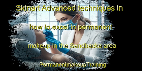 Skinart Advanced techniques in how to excel in permanent makeup in the Sandbacka area | PermanentmakeupTraining | PermanentmakeupClasses | SkinartTraining-Sweden