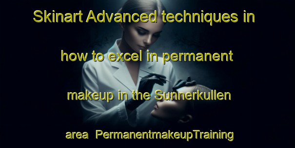 Skinart Advanced techniques in how to excel in permanent makeup in the Sunnerkullen area | PermanentmakeupTraining | PermanentmakeupClasses | SkinartTraining-Sweden