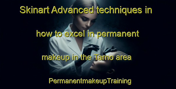 Skinart Advanced techniques in how to excel in permanent makeup in the Tarno area | PermanentmakeupTraining | PermanentmakeupClasses | SkinartTraining-Sweden