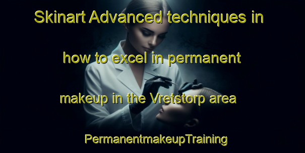 Skinart Advanced techniques in how to excel in permanent makeup in the Vretstorp area | PermanentmakeupTraining | PermanentmakeupClasses | SkinartTraining-Sweden