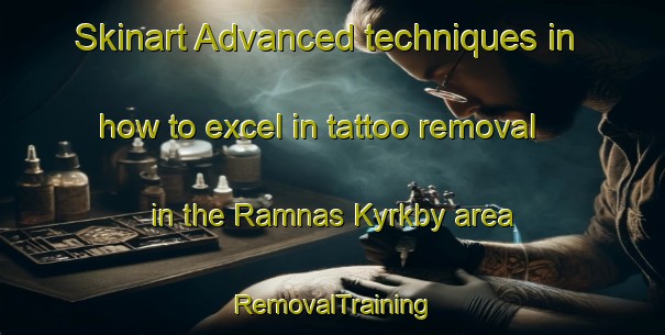Skinart Advanced techniques in how to excel in tattoo removal in the Ramnas Kyrkby area | RemovalTraining | RemovalClasses | SkinartTraining-Sweden