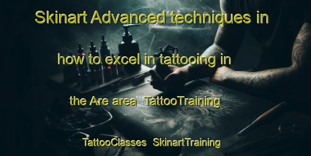 Skinart Advanced techniques in how to excel in tattooing in the Are area | TattooTraining | TattooClasses | SkinartTraining-Sweden