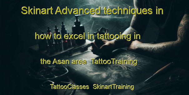 Skinart Advanced techniques in how to excel in tattooing in the Asan area | TattooTraining | TattooClasses | SkinartTraining-Sweden