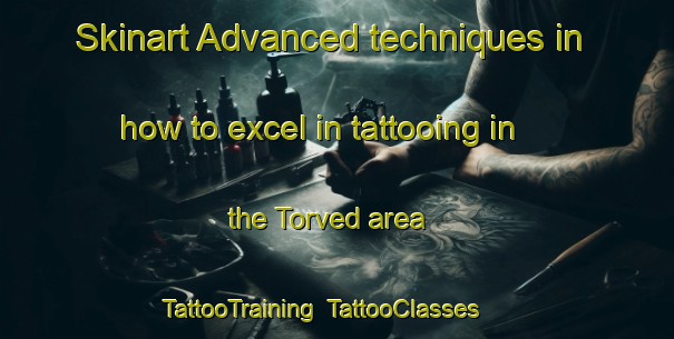 Skinart Advanced techniques in how to excel in tattooing in the Torved area | TattooTraining | TattooClasses | SkinartTraining-Sweden