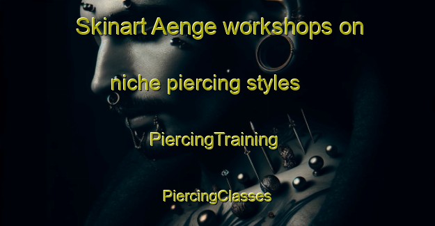 Skinart Aenge workshops on niche piercing styles | #PiercingTraining #PiercingClasses #SkinartTraining-Sweden