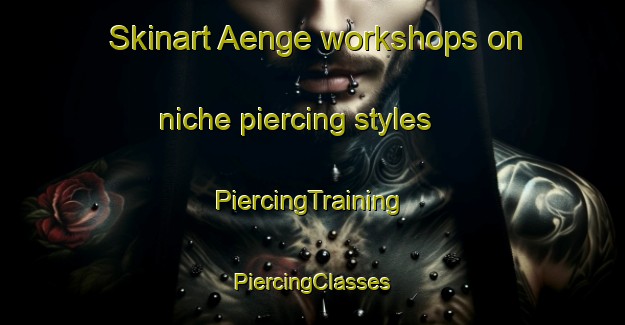 Skinart Aenge workshops on niche piercing styles | #PiercingTraining #PiercingClasses #SkinartTraining-Sweden