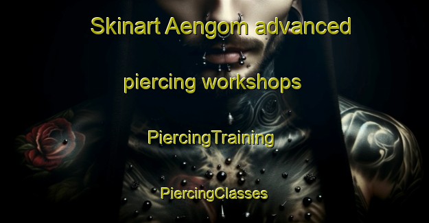 Skinart Aengom advanced piercing workshops | #PiercingTraining #PiercingClasses #SkinartTraining-Sweden