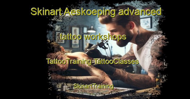 Skinart Aeskoeping advanced tattoo workshops | #TattooTraining #TattooClasses #SkinartTraining-Sweden