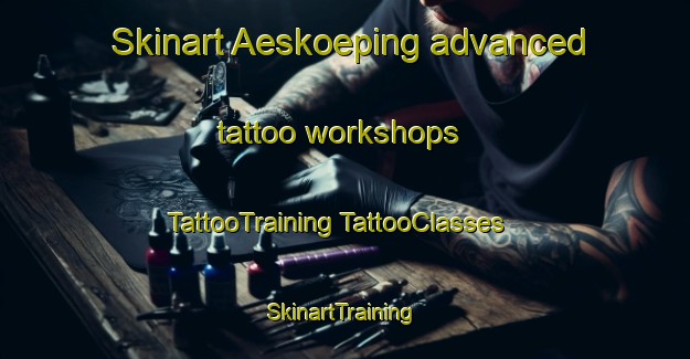 Skinart Aeskoeping advanced tattoo workshops | #TattooTraining #TattooClasses #SkinartTraining-Sweden